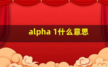 alpha 1什么意思